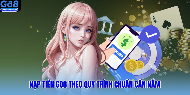 Nạp tiền Go8 theo quy trình chuẩn cần nắm