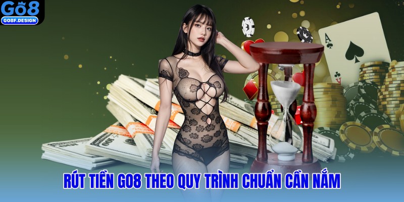 Rút tiền GO8 theo quy trình chuẩn cần nắm