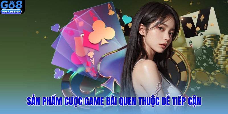 Sản phẩm cược game bài quen thuộc dễ tiếp cận